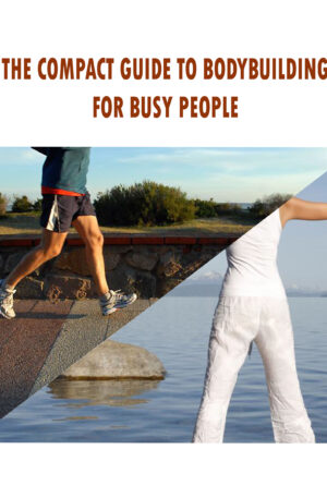 The Compact Guide to Bodybuilding for Busy People